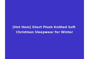 [Hot Item] Short Plush Knitted Soft Christmas Sleepwear for Winter