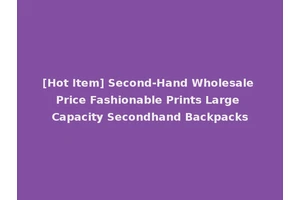 [Hot Item] Second-Hand Wholesale Price Fashionable Prints Large Capacity Secondhand Backpacks