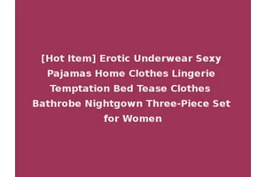 [Hot Item] Erotic Underwear Sexy Pajamas Home Clothes Lingerie Temptation Bed Tease Clothes Bathrobe Nightgown Three-Piece Set for Women