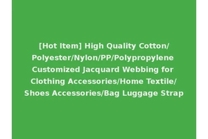[Hot Item] High Quality Cotton/Polyester/Nylon/PP/Polypropylene Customized Jacquard Webbing for Clothing Accessories/Home Textile/Shoes Accessories/Bag Luggage Strap