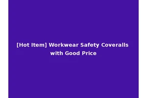 [Hot Item] Workwear Safety Coveralls with Good Price