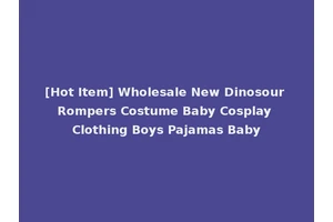 [Hot Item] Wholesale New Dinosour Rompers Costume Baby Cosplay Clothing Boys Pajamas Baby