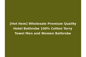 [Hot Item] Wholesale Premium Quality Hotel Bathrobe 100% Cotton Terry Towel Men and Women Bathrobe