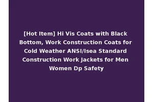 [Hot Item] Hi Vis Coats with Black Bottom, Work Construction Coats for Cold Weather ANSI/Isea Standard Construction Work Jackets for Men Women Dp Safety