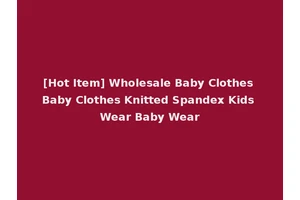 [Hot Item] Wholesale Baby Clothes Baby Clothes Knitted Spandex Kids Wear Baby Wear