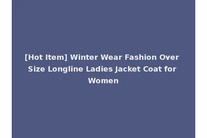 [Hot Item] Winter Wear Fashion Over Size Longline Ladies Jacket Coat for Women
