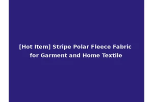 [Hot Item] Stripe Polar Fleece Fabric for Garment and Home Textile
