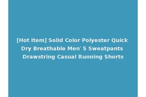 [Hot Item] Solid Color Polyester Quick Dry Breathable Men′ S Sweatpants Drawstring Casual Running Shorts