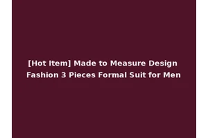 [Hot Item] Made to Measure Design Fashion 3 Pieces Formal Suit for Men