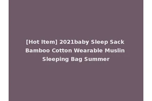 [Hot Item] 2021baby Sleep Sack Bamboo Cotton Wearable Muslin Sleeping Bag Summer