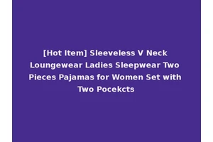 [Hot Item] Sleeveless V Neck Loungewear Ladies Sleepwear Two Pieces Pajamas for Women Set with Two Pocekcts