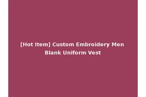 [Hot Item] Custom Embroidery Men Blank Uniform Vest
