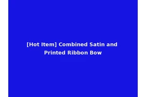 [Hot Item] Combined Satin and Printed Ribbon Bow