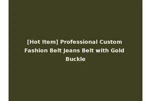 [Hot Item] Professional Custom Fashion Belt Jeans Belt with Gold Buckle