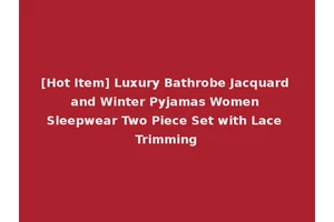[Hot Item] Luxury Bathrobe Jacquard and Winter Pyjamas Women Sleepwear Two Piece Set with Lace Trimming