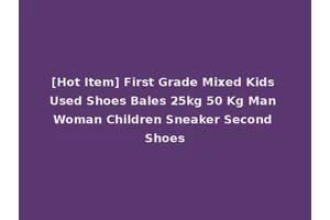 [Hot Item] First Grade Mixed Kids Used Shoes Bales 25kg 50 Kg Man Woman Children Sneaker Second Shoes