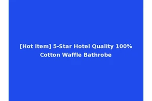 [Hot Item] 5-Star Hotel Quality 100%Cotton Waffle Bathrobe