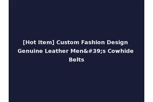[Hot Item] Custom Fashion Design Genuine Leather Men's Cowhide Belts