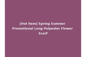 [Hot Item] Spring Summer Promotional Long Polyester Flower Scarf