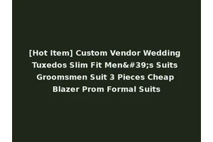[Hot Item] Custom Vendor Wedding Tuxedos Slim Fit Men's Suits Groomsmen Suit 3 Pieces Cheap Blazer Prom Formal Suits