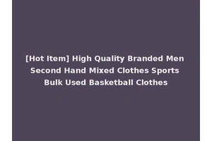 [Hot Item] High Quality Branded Men Second Hand Mixed Clothes Sports Bulk Used Basketball Clothes