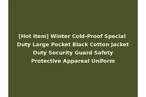[Hot Item] Winter Cold-Proof Special Duty Large Pocket Black Cotton Jacket Duty Security Guard Safety Protective Appareal Uniform