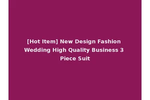 [Hot Item] New Design Fashion Wedding High Quality Business 3 Piece Suit
