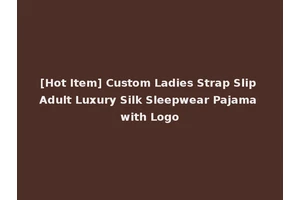 [Hot Item] Custom Ladies Strap Slip Adult Luxury Silk Sleepwear Pajama with Logo