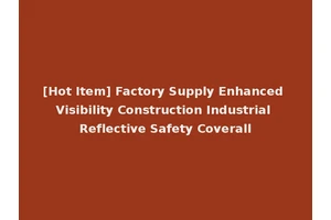 [Hot Item] Factory Supply Enhanced Visibility Construction Industrial Reflective Safety Coverall