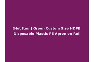 [Hot Item] Green Custom Size HDPE Disposable Plastic PE Apron on Roll