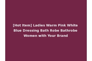 [Hot Item] Ladies Warm Pink White Blue Dressing Bath Robe Bathrobe Women with Your Brand