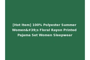 [Hot Item] 100% Polyester Summer Women's Floral Rayon Printed Pajama Set Women Sleepwear