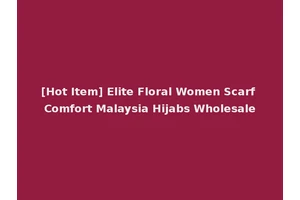 [Hot Item] Elite Floral Women Scarf Comfort Malaysia Hijabs Wholesale