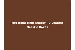 [Hot Item] High Quality PU Leather Necktie Boxes