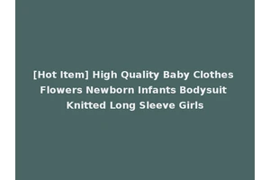 [Hot Item] High Quality Baby Clothes Flowers Newborn Infants Bodysuit Knitted Long Sleeve Girls