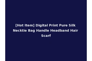 [Hot Item] Digital Print Pure Silk Necktie Bag Handle Headband Hair Scarf
