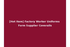 [Hot Item] Factory Worker Uniforms Form Supplier Coveralls