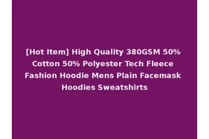 [Hot Item] High Quality 380GSM 50% Cotton 50% Polyester Tech Fleece Fashion Hoodie Mens Plain Facemask Hoodies Sweatshirts