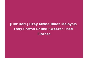 [Hot Item] Ukay Mixed Bales Malaysia Lady Cotton Round Sweater Used Clothes