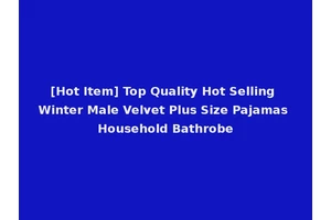 [Hot Item] Top Quality Hot Selling Winter Male Velvet Plus Size Pajamas Household Bathrobe