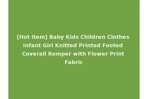 [Hot Item] Baby Kids Children Clothes Infant Girl Knitted Printed Footed Coverall Romper with Flower Print Fabric