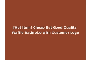 [Hot Item] Cheap But Good Quality Waffle Bathrobe with Customer Logo