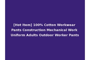 [Hot Item] 100% Cotton Workwear Pants Construction Mechanical Work Uniform Adults Outdoor Worker Pants