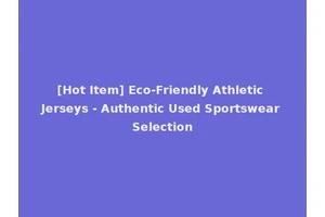 [Hot Item] Eco-Friendly Athletic Jerseys - Authentic Used Sportswear Selection