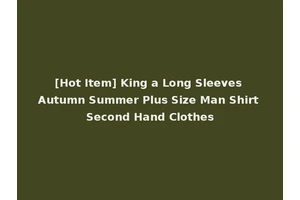 [Hot Item] King a Long Sleeves Autumn Summer Plus Size Man Shirt Second Hand Clothes