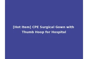 [Hot Item] CPE Surgical Gown with Thumb Hoop for Hospital