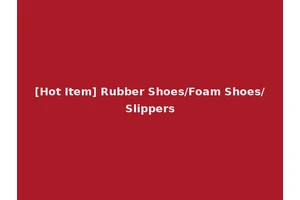 [Hot Item] Rubber Shoes/Foam Shoes/Slippers