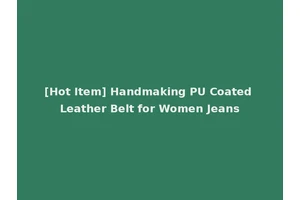 [Hot Item] Handmaking PU Coated Leather Belt for Women Jeans