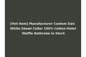 [Hot Item] Manufacturer Custom Size White Shawl Collar 100% Cotton Hotel Waffle Bathrobe in Stock