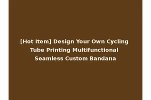 [Hot Item] Design Your Own Cycling Tube Printing Multifunctional Seamless Custom Bandana